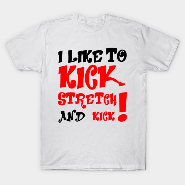 I like To Kick Stretch And Kick! T-Shirt by Viinlustraion